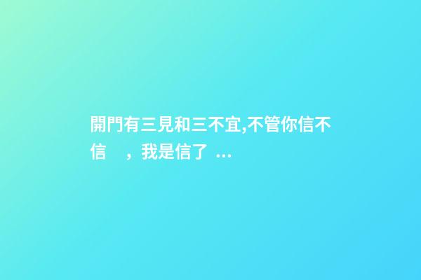 開門有三見和三不宜,不管你信不信，我是信了！